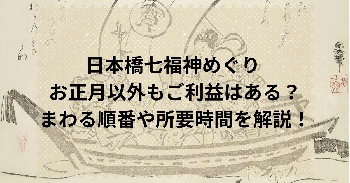 日本橋七福神めぐり お正月以外もご利益はある？まわる順番や所要時間を解説！