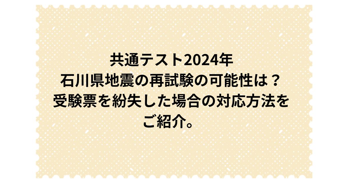共通テスト2024年石川県地震の再試験の可能性は？受験票を紛失した場合の対応方法をご紹介。