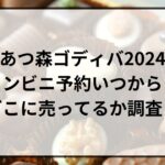 あつ森ゴディバ2024コンビニ予約いつから？どこに売ってるか調査！