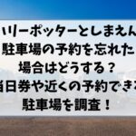 ハリーポッターとしまえん駐車場の予約忘れた場合はどうする？当日券や近くの予約できる駐車場を調査！