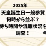 天皇誕生日の一般参賀2025は何時から並ぶ？待ち時間や混雑状況を調査！