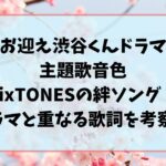 お迎え渋谷くんドラマ主題歌音色SixTONESの絆ソング？ドラマと重なる歌詞を考察！