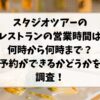 スタジオツアーのレストランの営業時間は何時から何時まで？予約ができるかどうかを調査！