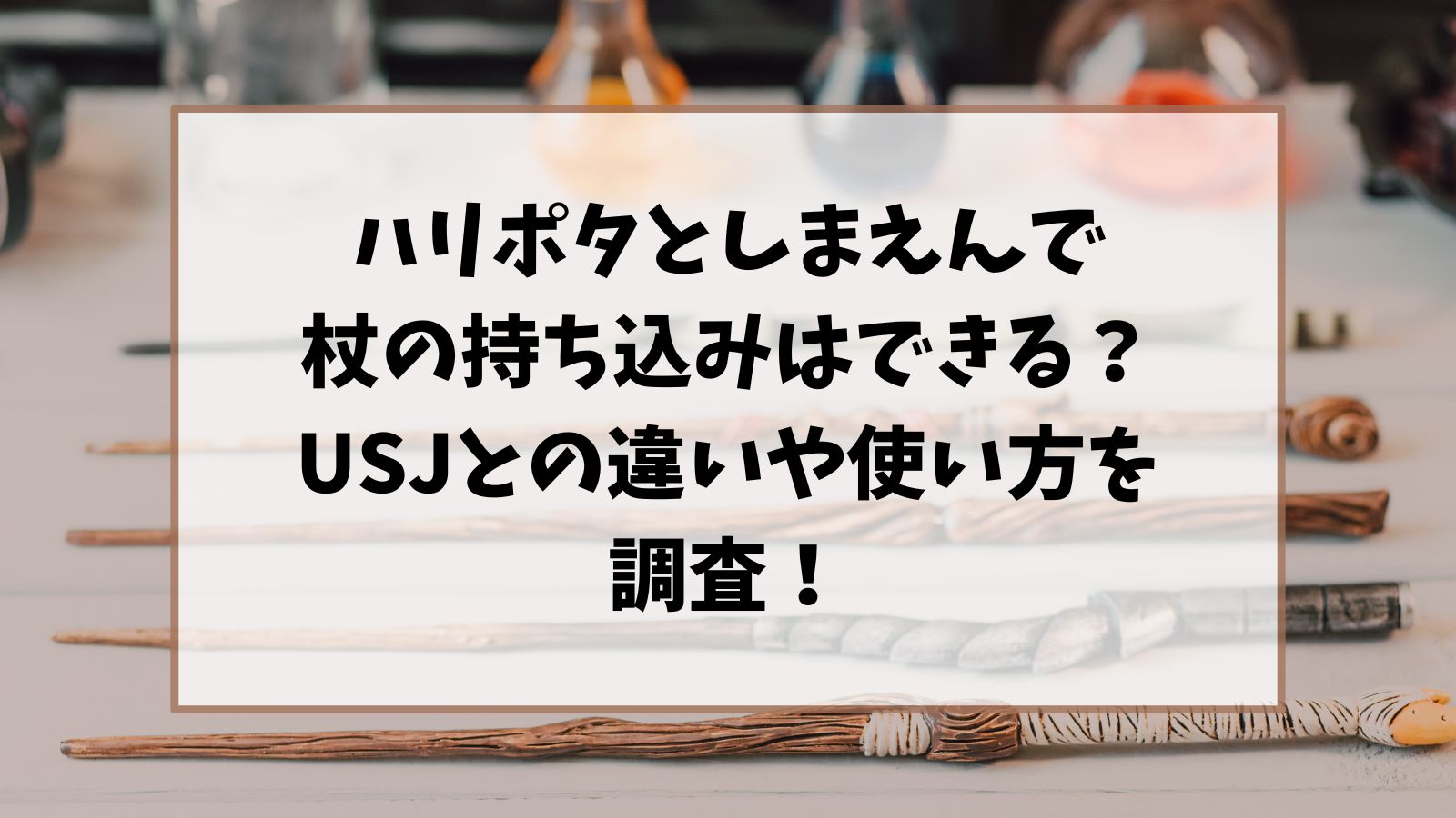 ハリポタとしまえんで杖の持ち込みはできる？USJとの違いや使い方を調査