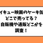 ハイキューのケーキ缶はどこで売ってる？自販機や通販どこかを調査！