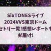 SixTONESライブ2024VVS東京ドームセトリ一覧!感想レポートもお届け!