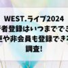WEST.ライブ2024同行者登録はいつまでできる?変更や非会員も登録できるか調査!