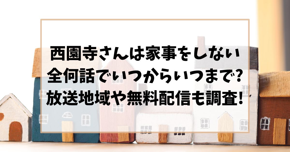 西園寺さんは家事をしないドラマは全何話でいつからいつまで?放送地域や無料配信も調査!