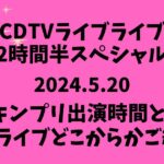 CDTVライブライブ今日5/20キンプリ出演時間何時から?出張ライブどこからか順番もご紹介!