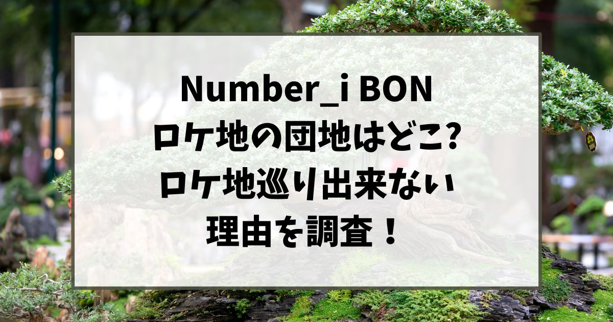 ナンバーアイBONのロケ地の団地はどこ?ロケ地巡り出来ない理由を調査!