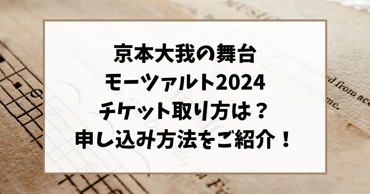 京本大我の舞台モーツァルト2024チケット取り方は？申し込み方法をご紹介！