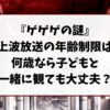 『ゲゲゲの謎』の年齢制限は？何歳なら子どもと一緒に観ても大丈夫？