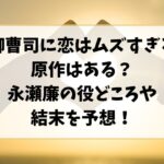 御曹司に恋はムズすぎるに原作漫画はある？永瀬廉の役どころや結末はどうなる？
