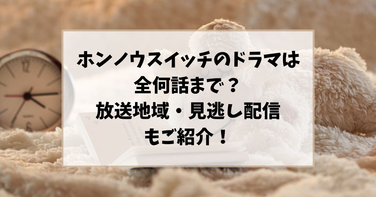 ホンノウスイッチのドラマは何話まで？どこで見れるか放送地域はどこかもご紹介！