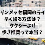 マリンメッセ福岡のライブ早く帰る方法は？タクシーより歩き推奨って本当？