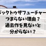 バックトゥザフューチャー3はつまらない理由は何？過去作を見ないと分からないから？