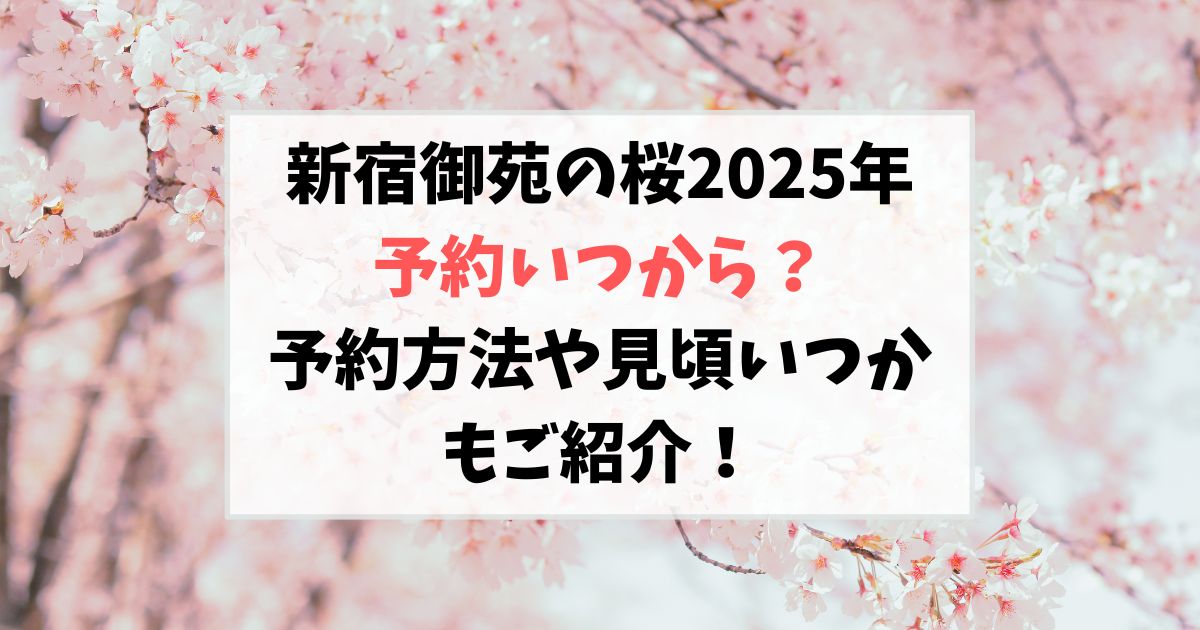 新宿御苑の桜2025年の予約いつから？予約方法や見頃の時期いつかもご紹介！