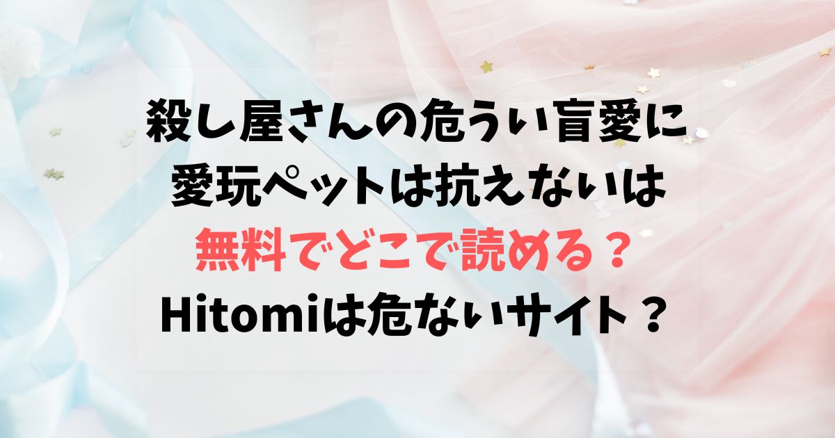 殺し屋さんの危うい盲愛に愛玩ペットは抗えないは無料でどこで読める？Hitomiは危ないサイト？