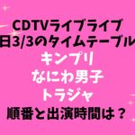 CDTVライブライブ今日3/3のタイムテーブル！キンプリなにわ男子トラジャの順番と出演時間は？