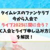 タイムレスのファンクラブ今から入会でライブ2025に間に合う？入会方法やライブ申し込み方法も解説！