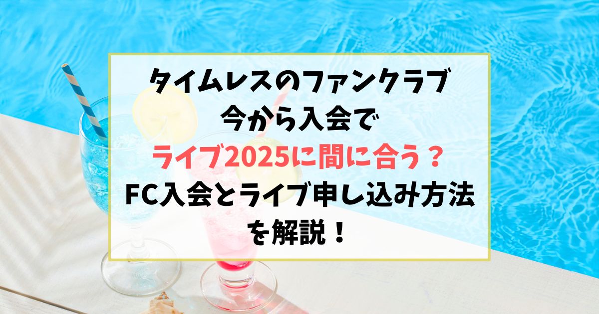 タイムレスのファンクラブ今から入会でライブ2025に間に合う？入会方法やライブ申し込み方法も解説！