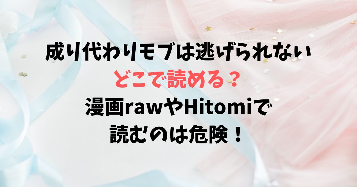成り代わりモブは逃げられないはどこで読める？漫画rawやHitomiで読むのは危険！
