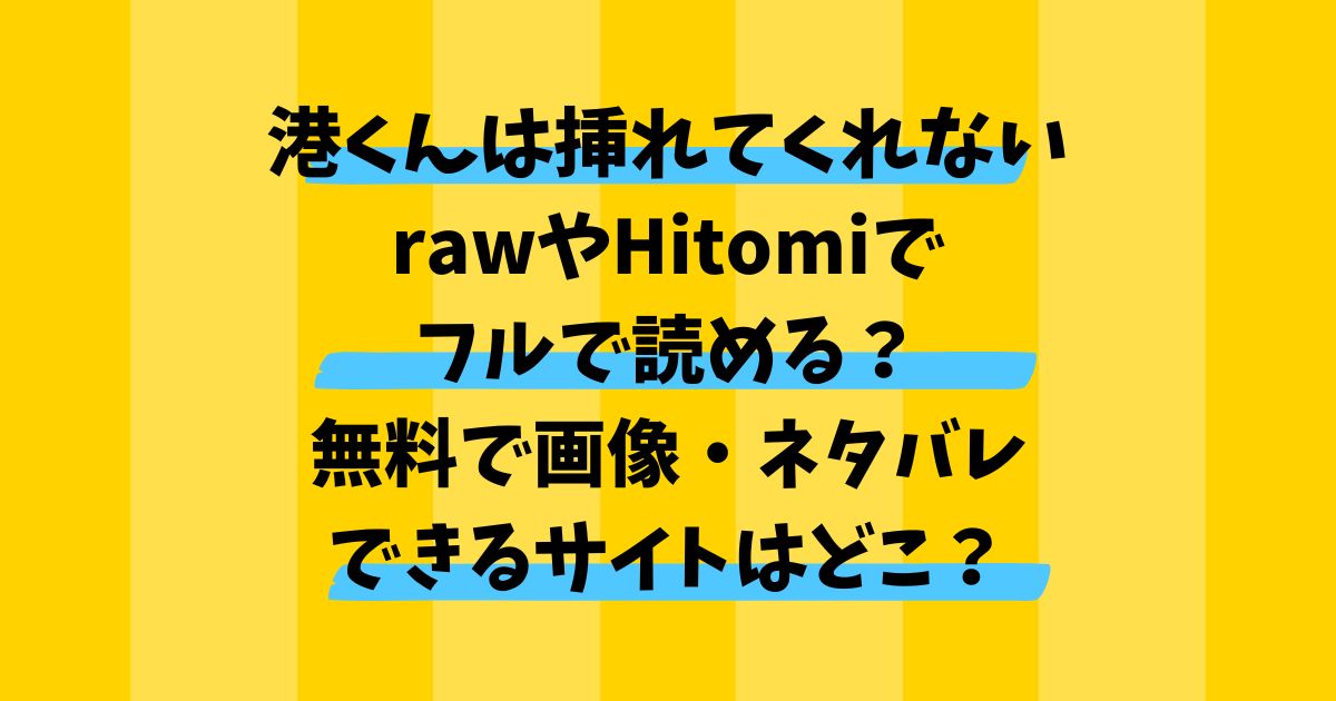 港くんは挿れてくれないはrawやHitomiでフルで読める？無料で画像ネタバレサイトはどこ？