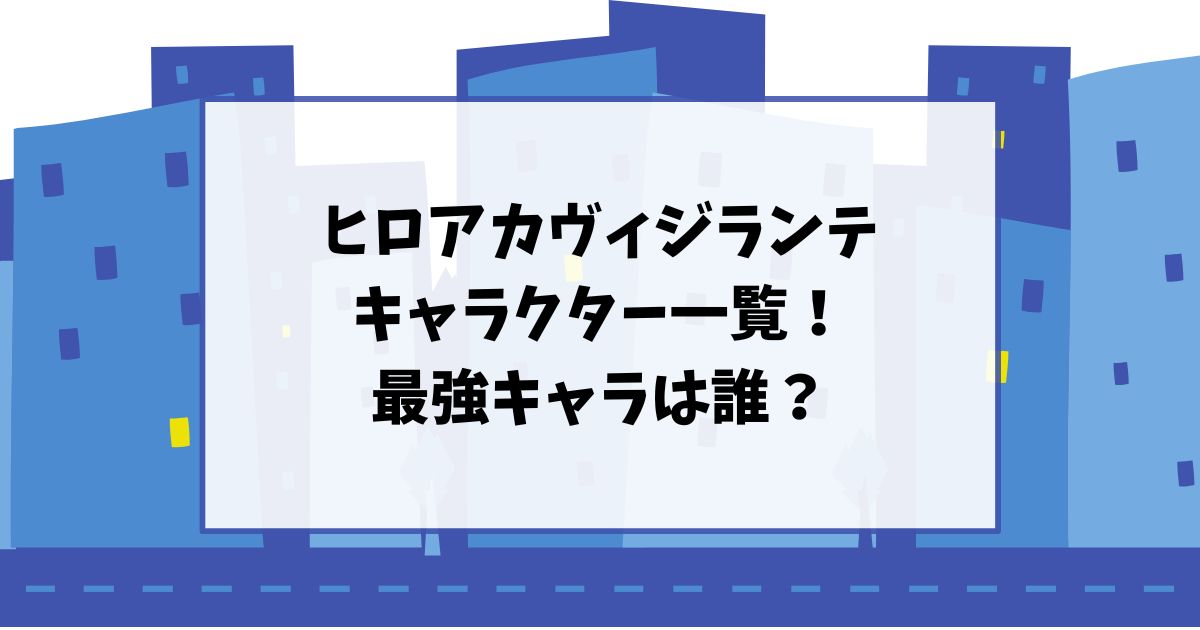 ヒロアカヴィジランテのキャラクター一覧！最強キャラは誰？