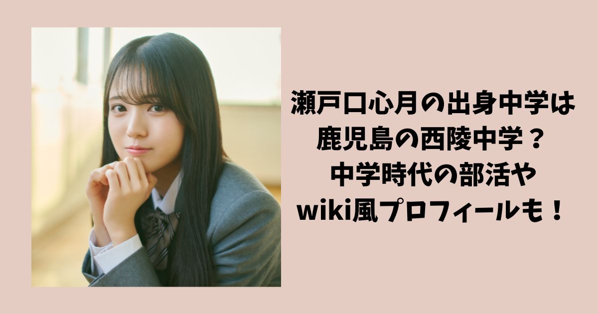 瀬戸口心月の出身中学は鹿児島の西陵中学？中学時代の部活やwiki風プロフィールも！