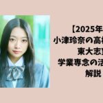 【2025年最新】小津玲奈の高校は渋渋？東大志望で学業専念の活動休止も解説！