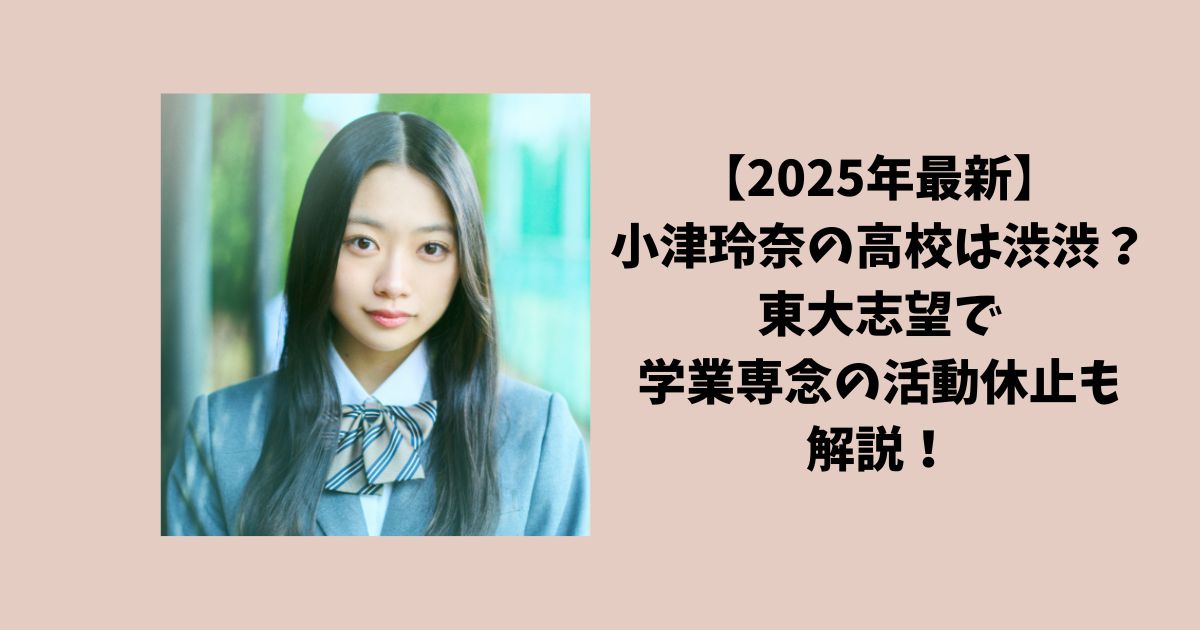 【2025年最新】小津玲奈の高校は渋渋？東大志望で学業専念の活動休止も解説！