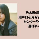 乃木坂6期生で瀬戸口心月がかわいい！センターや選抜に選ばれる可能性が高い？