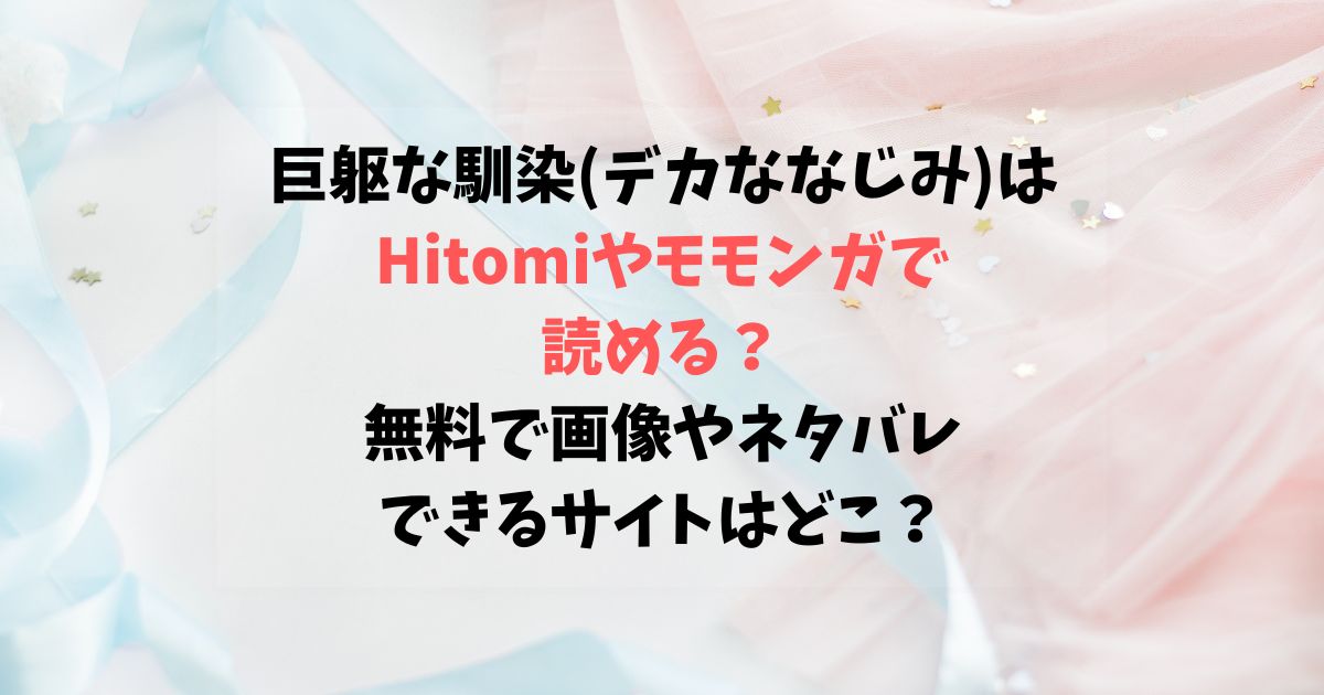 巨躯な馴染(デカななじみ)はHitomiやモモンガで読める？無料で画像やネタバレできるサイトはどこ？
