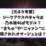 【元ネタ考察】ジークアクスのキャラは乃木坂46がモデル？“まちゅ”や“ニャァン”に隠されたオマージュとは？