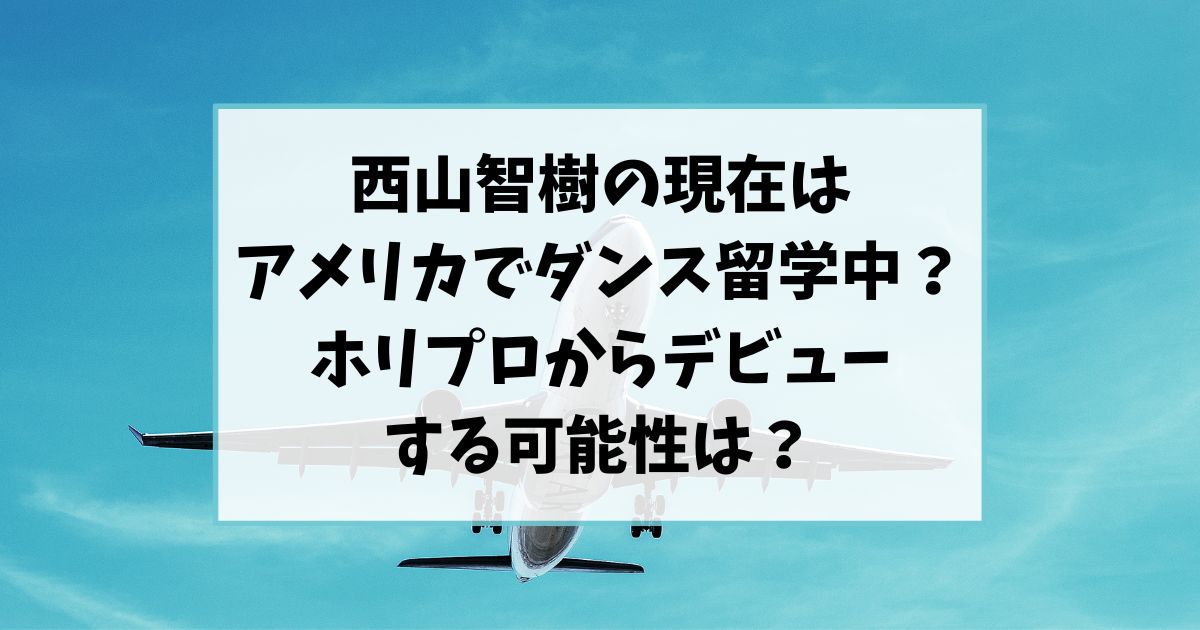西山智樹の現在はアメリカでダンス留学中？ホリプロからデビューする可能性は？