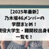 【2025年最新】乃木坂46メンバーの学歴まとめ｜現役大学生・難関校出身者の一覧も！