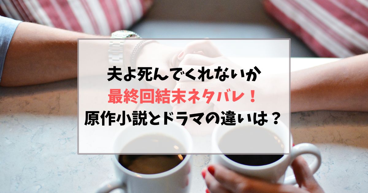 夫よ死んでくれないか原作ネタバレと結末！ドラマとの違いも解説！