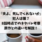 『夫よ、死んでくれないか』犯人は誰？8話時点でのネタバレ考察｜原作との違いも解説！
