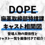 DOPE麻薬取締部特捜課の相関図｜登場人物の関係性とキャスト一覧を画像付きで紹介！