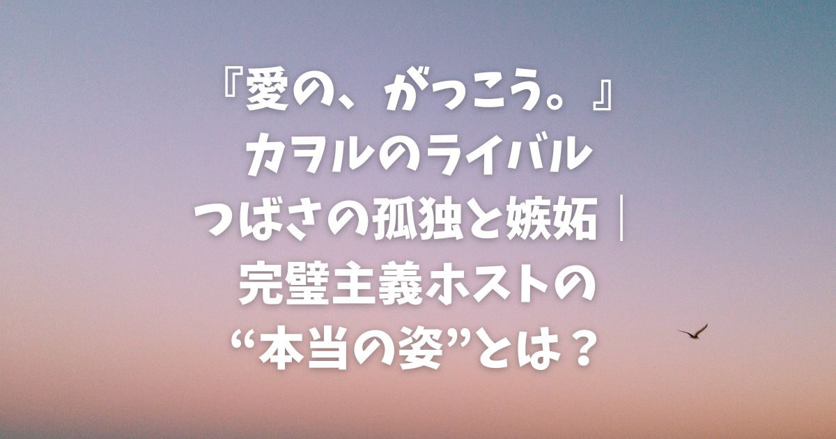 愛の、がっこう カヲルのライバル・つばさの孤独と嫉妬｜完璧主義ホストの“本当の姿”とは？