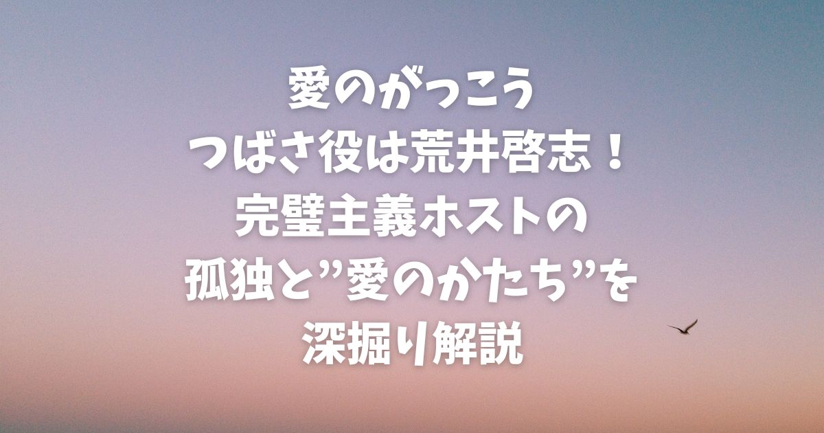 『愛のがっこう』つばさ役は荒井啓志！完璧主義ホストの孤独と“愛のかたち”を深掘り解説