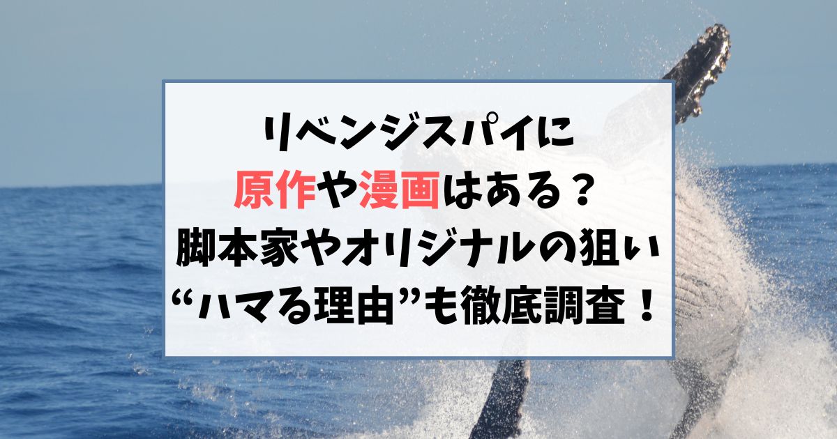 リベンジスパイに原作や漫画はある？脚本家やオリジナルの狙いと“ハマる理由”を徹底調査！