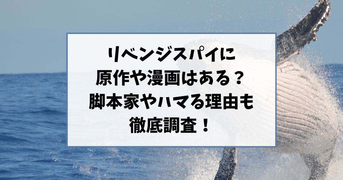 リベンジスパイに原作や漫画はある？脚本家やハマる理由も徹底調査！