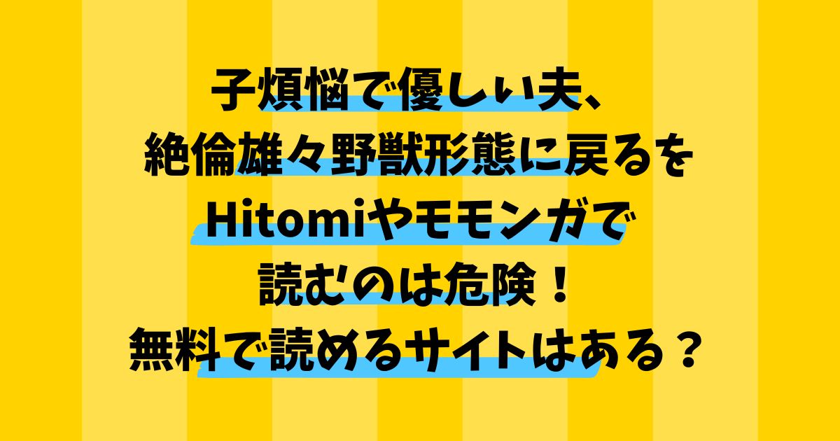 子煩悩で優しい夫、絶倫雄々野獣形態に戻るをHitomiやモモンガで読むのは危険！無料で読めるサイトはある？