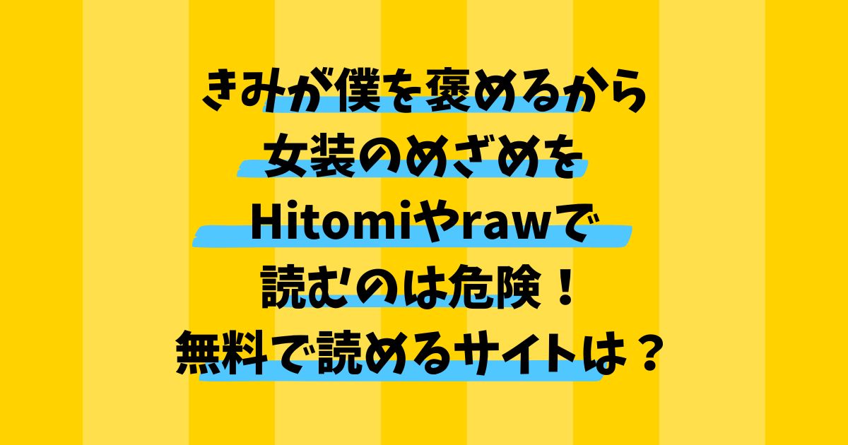 きみが僕を褒めるから女装のめざめをHitomiやrawで読むのは危険！無料で読めるサイトはある？