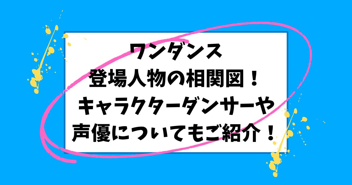 ワンダンス登場人物の相関図！キャラクターダンサーや声優についてもご紹介！