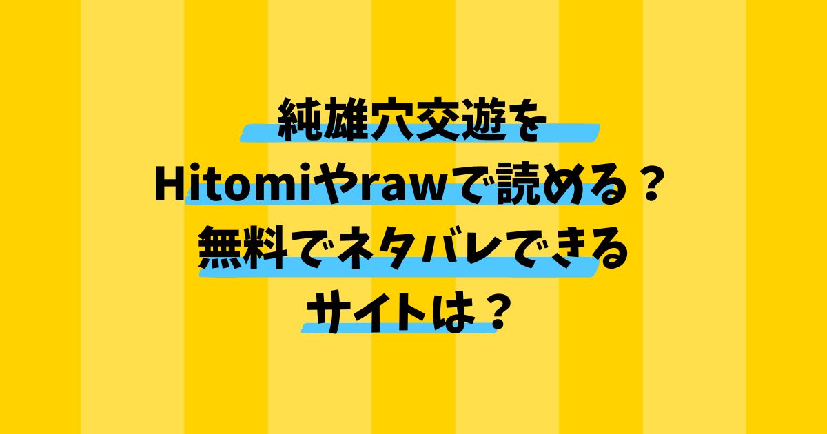 純雄穴交遊をHitomiやrawで読める？無料でネタバレできるサイトは？