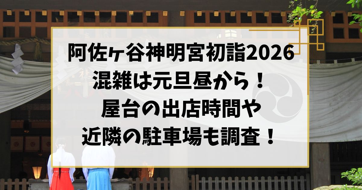 阿佐ヶ谷神明宮の初詣2026混雑は元旦昼から！屋台の出店時間や近隣の駐車場も調査！